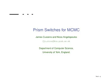 Prism Switches for MCMC  James Cussens and Nicos Angelopoulos  jc,nicos  @cs.york.ac.uk  Department