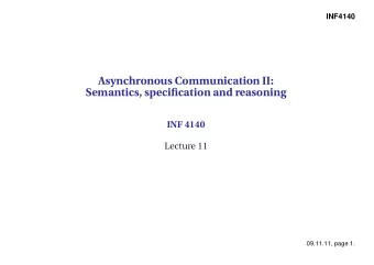 Asynchronous Communication II:  Semantics, specification and reasoning  INF 4140  Lecture 11