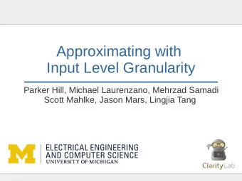 Approximating with  Input Level Granularity  Parker Hill, Michael Laurenzano, Mehrzad Samadi  Scott