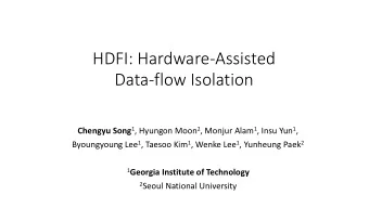 HDFI: Hardware-Assisted   Data-flow Isolation Chengyu Song 1 , Hyungon Moon 2 , Monjur Alam 1 ,