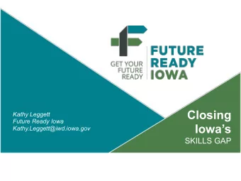 Closing  Kathy Leggett  Future Ready Iowa  Iowas  Kathy.Leggett@iwd.iowa.gov  SKILLS GAP