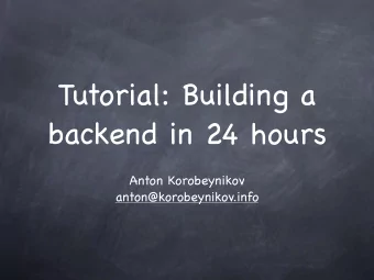 Tutorial: Building a  backend in 24 hours  Anton Korobeynikov  anton@korobeynikov.info  Outline  1.