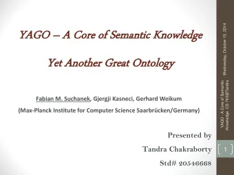 YAGO  YA GO  A C  A Cor  ore  e of  of Se  Semantic  mantic Kno  nowledge  wledge  Ye  Yet  t An