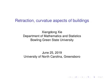 Retraction, curvatue aspects of buildings  Xiangdong Xie  Department of Mathematics and Statistics