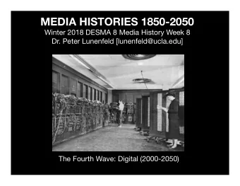 MEDIA HISTORIES 1850-2050 Winter 2018 DESMA 8 Media History Week 8 Dr. Peter Lunenfeld