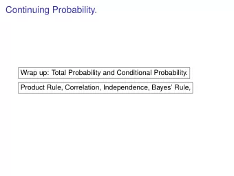 Continuing Probability.  Wrap up: Total Probability and Conditional Probability.  Product Rule,
