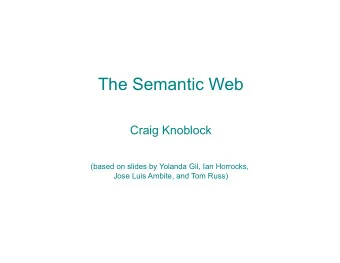 The Semantic Web  Craig Knoblock  (based on slides by Yolanda Gil, Ian Horrocks,  Jose Luis Ambite,