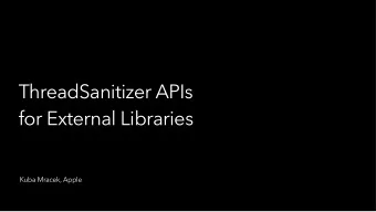 ThreadSanitizer APIs   for External Libraries  Kuba Mracek, Apple  ThreadSanitizer