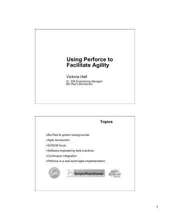 Using Perforce to  Facilitate Agility  Victoria Hall  Sr. SW Engineering Manager  Bio-Rad