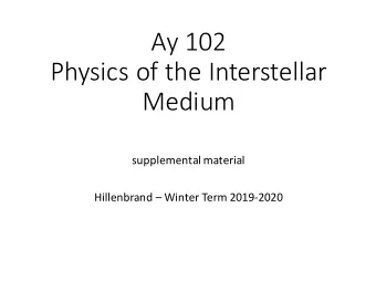 Ay 102  Physics of the Interstellar  Medium  supplemental material  Hillenbrand  Winter Term