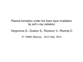 Plasma formation under the foam layer irradiation  by soft x-ray radiation.  Vergunova G., Guskov
