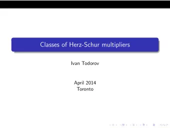 Classes of Herz-Schur multipliers  Ivan Todorov  April 2014  Toronto  Content  Positive multipliers
