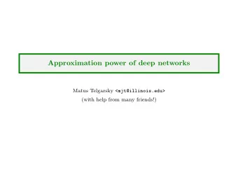 Approximation power of deep networks Matus Telgarsky &lt;mjt@illinois.edu&gt;  (with help from many