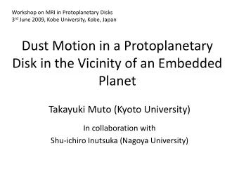Dust Motion in a Protoplanetary  Disk in the Vicinity of an Embedded  Planet  Takayuki Muto (Kyoto