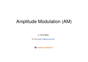 Amplitude Modulation (AM) by Erol Seke For the course  Communications   OSMANGAZI UNIVERSITY