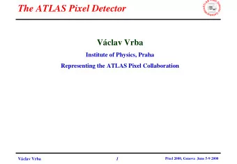 The ATLAS Pixel Detector  Vclav Vrba  Institute of Physics, Praha  Representing the ATLAS Pixel