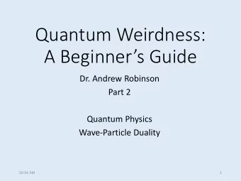 Quantum Weirdness:  A Beginners Guide  Dr. Andrew Robinson  Part 2  Quantum Physics