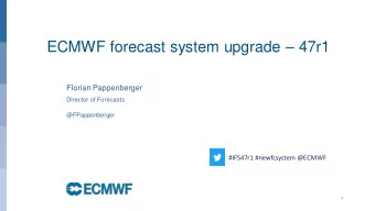 ECMWF forecast system upgrade  47r1  Florian Pappenberger  Director of Forecasts  @FPappenberger