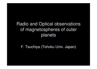 Radio and Optical observations  of magnetospheres of outer  planets  F. Tsuchiya (Tohoku Univ.
