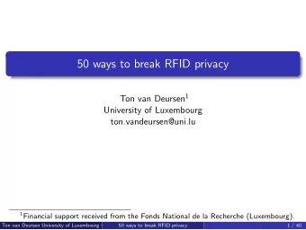 50 ways to break RFID privacy Ton van Deursen 1  University of Luxembourg  ton.vandeursen@uni.lu 1