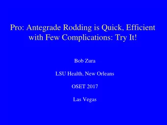 Pro: Antegrade Rodding is Quick, Efficient  with Few Complications: Try It!  Bob Zura  LSU Health,