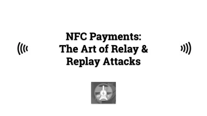 nfc payments the art of relay replay attacks who am i