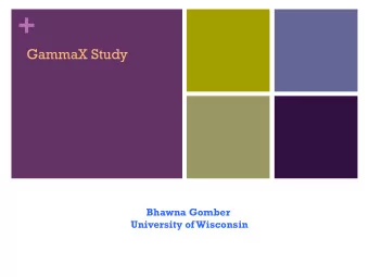 +  GammaX Study  Bhawna Gomber  University of Wisconsin + Introduction  2 + Introduction  3 n