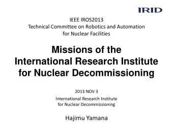 Missions of the  International Research Institute  for Nuclear Decommissioning  2013 NOV 3
