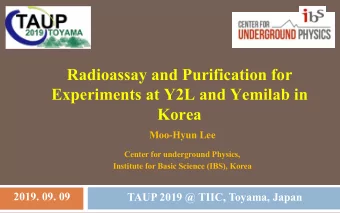 Radioassay and Purification for  Experiments at Y2L and Yemilab in  Korea  Moo-Hyun Lee  Center for