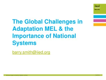 Adaptation MEL &amp; the  Importance of National  Systems  barry.smith@iied.org  Monitoring,