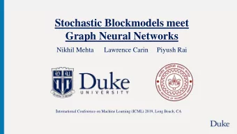 Stochastic Blockmodels meet  Graph Neural Networks  Nikhil Mehta      Lawrence Carin     Piyush Rai