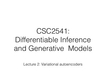 CSC2541:  Differentiable Inference  and Generative  Models  Lecture 2: Variational autoencoders