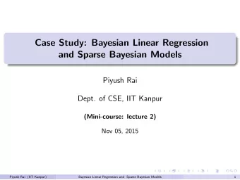 Case Study: Bayesian Linear Regression  and Sparse Bayesian Models  Piyush Rai  Dept. of CSE, IIT