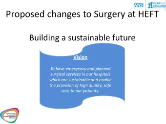 Proposed changes to Surgery at HEFT  Building a sustainable future  Vision  To have emergency and