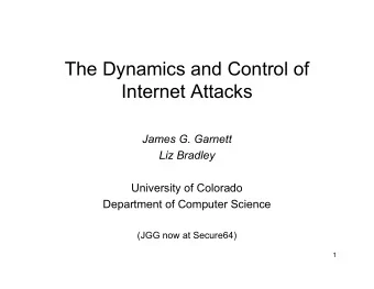 The Dynamics and Control of  Internet Attacks  James G. Garnett  Liz Bradley  University of
