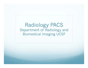 Radiology PACS  Department of Radiology and  Biomedical Imaging UCSF  Outline  PACS Impact