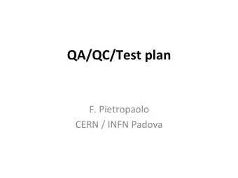 QA/QC/Test plan  F. Pietropaolo  CERN / INFN Padova  Present and planned QA Program  Incorporate
