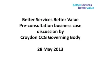 k  Better Services Better Value  Pre-consultation business case  discussion by  Croydon CCG