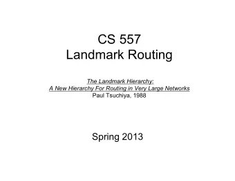 CS 557  Landmark Routing  The Landmark Hierarchy: A New Hierarchy For Routing in Very Large