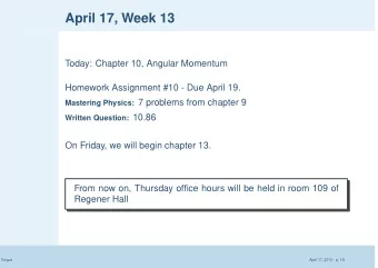 April 17, Week 13  Today: Chapter 10, Angular Momentum  Homework Assignment #10 - Due April 19.