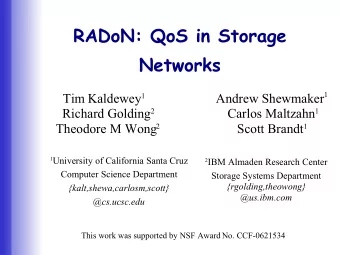 RADoN: QoS in Storage  Networks Andrew Shewmaker 1 Tim Kaldewey 1 Richard Golding 2 Carlos Maltzahn