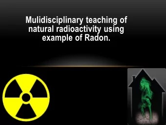 Mulidisciplinary teaching of  natural radioactivity using  example of Radon.  The task of education