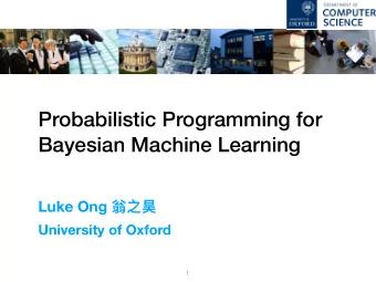 Probabilistic Programming for  Bayesian Machine Learning Luke Ong   University of Oxford