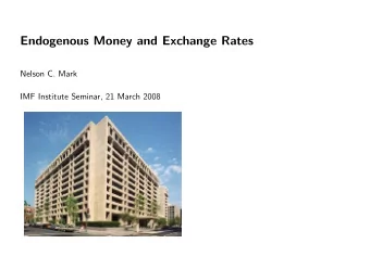 Endogenous Money and Exchange Rates  Nelson C. Mark  IMF Institute Seminar, 21 March 2008  1  A set