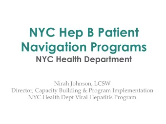 NYC Hep B Patient Navigation Programs NYC Health Department  Nirah Johnson, LCSW  Director,