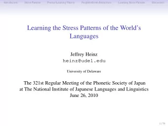 Learning the Stress Patterns of the Worlds  Languages  Jeffrey Heinz  heinz@udel.edu  University