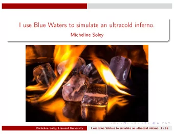 I use Blue Waters to simulate an ultracold inferno.  Micheline Soley  Micheline Soley, Harvard