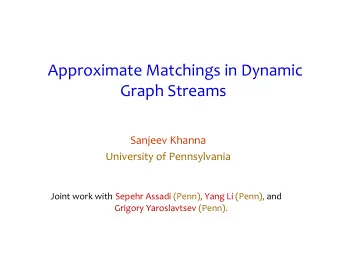 Approximate Matchings in Dynamic  Graph Streams  Sanjeev Khanna  University of Pennsylvania Joint