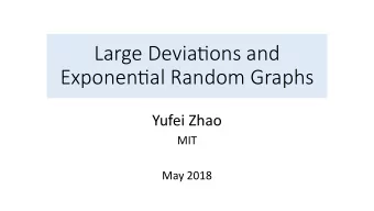 Large Devia*ons and  Exponen*al Random Graphs  Yufei Zhao  MIT  May 2018  Universality