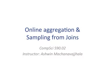 Online  aggrega*on  &amp;      Sampling  from  Joins    CompSci  590.02